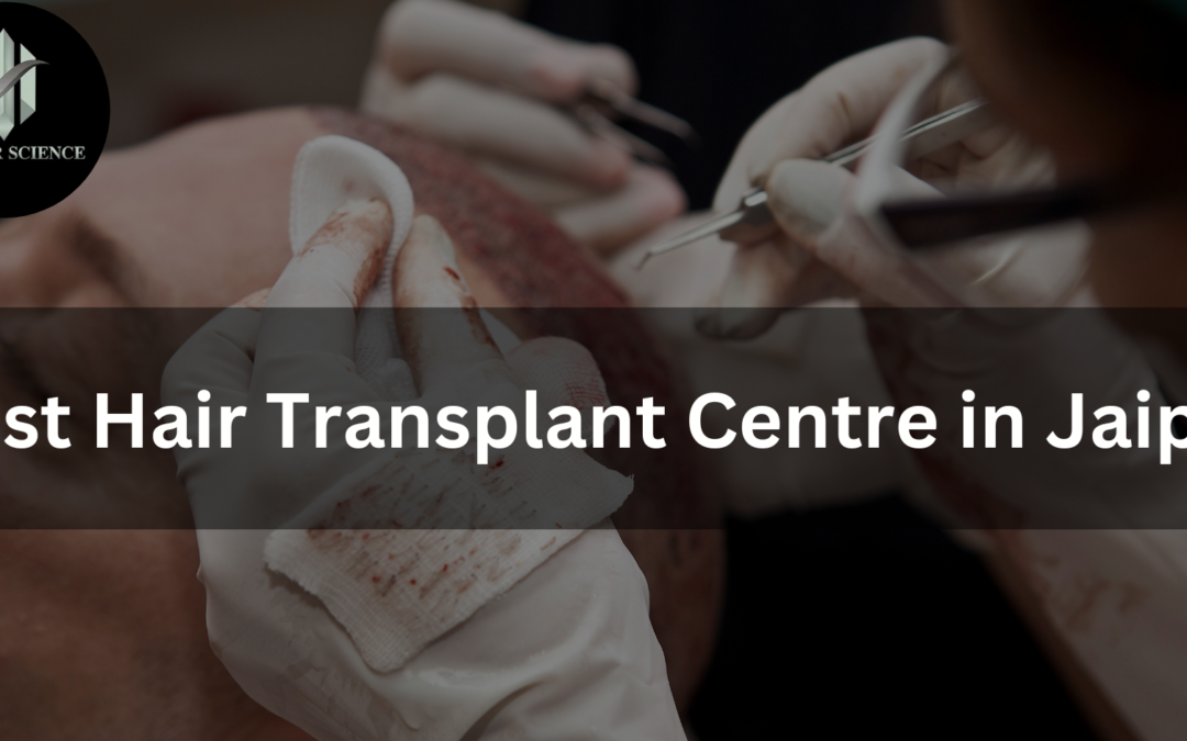 Which is the Best Hair Transplant Centre in Jaipur?