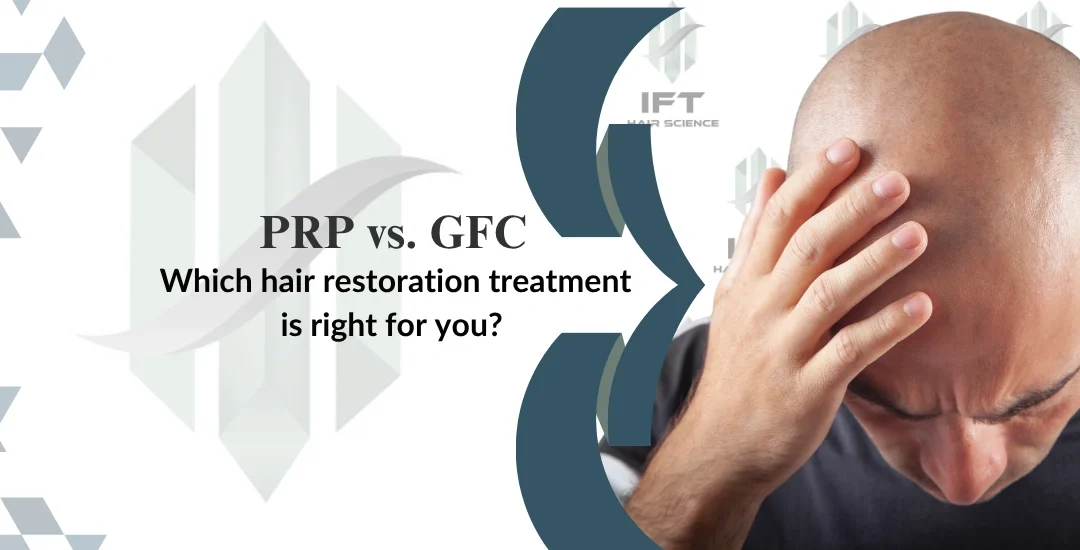 PRP vs. GFC: Which Hair Restoration Treatment is Right for You?